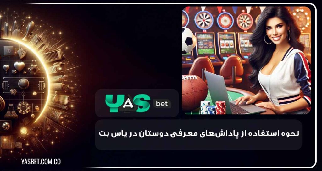 پاداش های معرفی دوستان در یاس بت