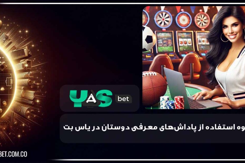 پاداش های معرفی دوستان در یاس بت